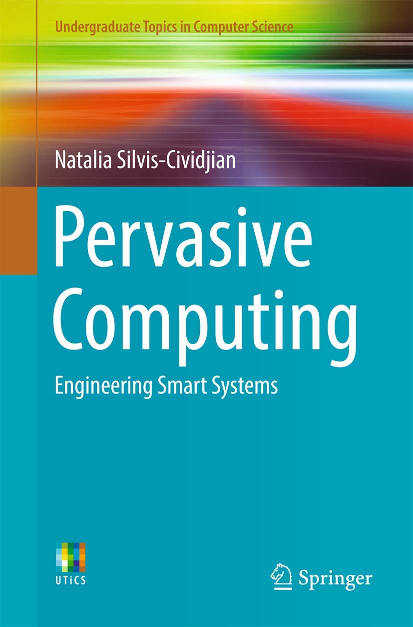 Pervasive Computing: Engineering Smart Systems (Undergraduate Topics in Computer Science)