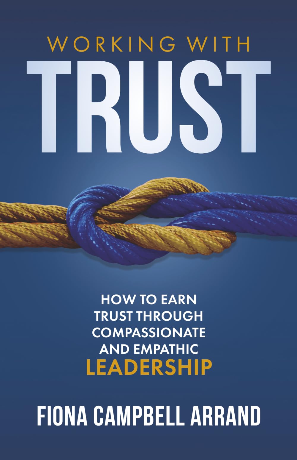 Working With Trust: How to earn trust through compassionate and empathic leadership