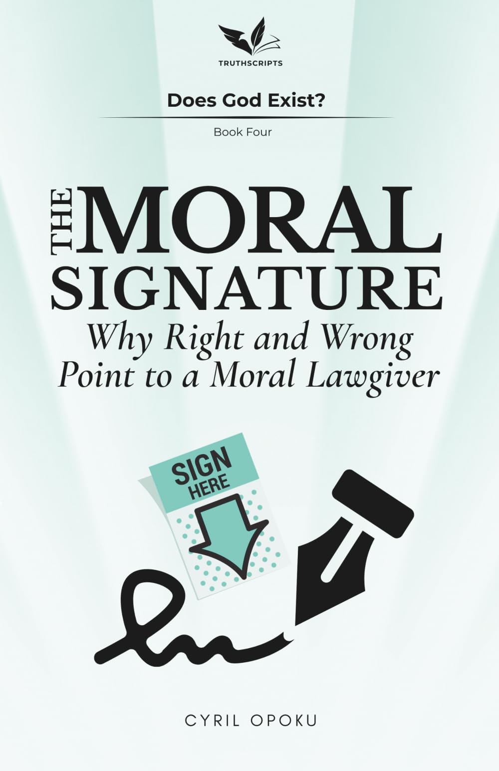 The Moral Signature: Why Right and Wrong Point to a Moral Lawgiver: 4 (Does God Exist?)