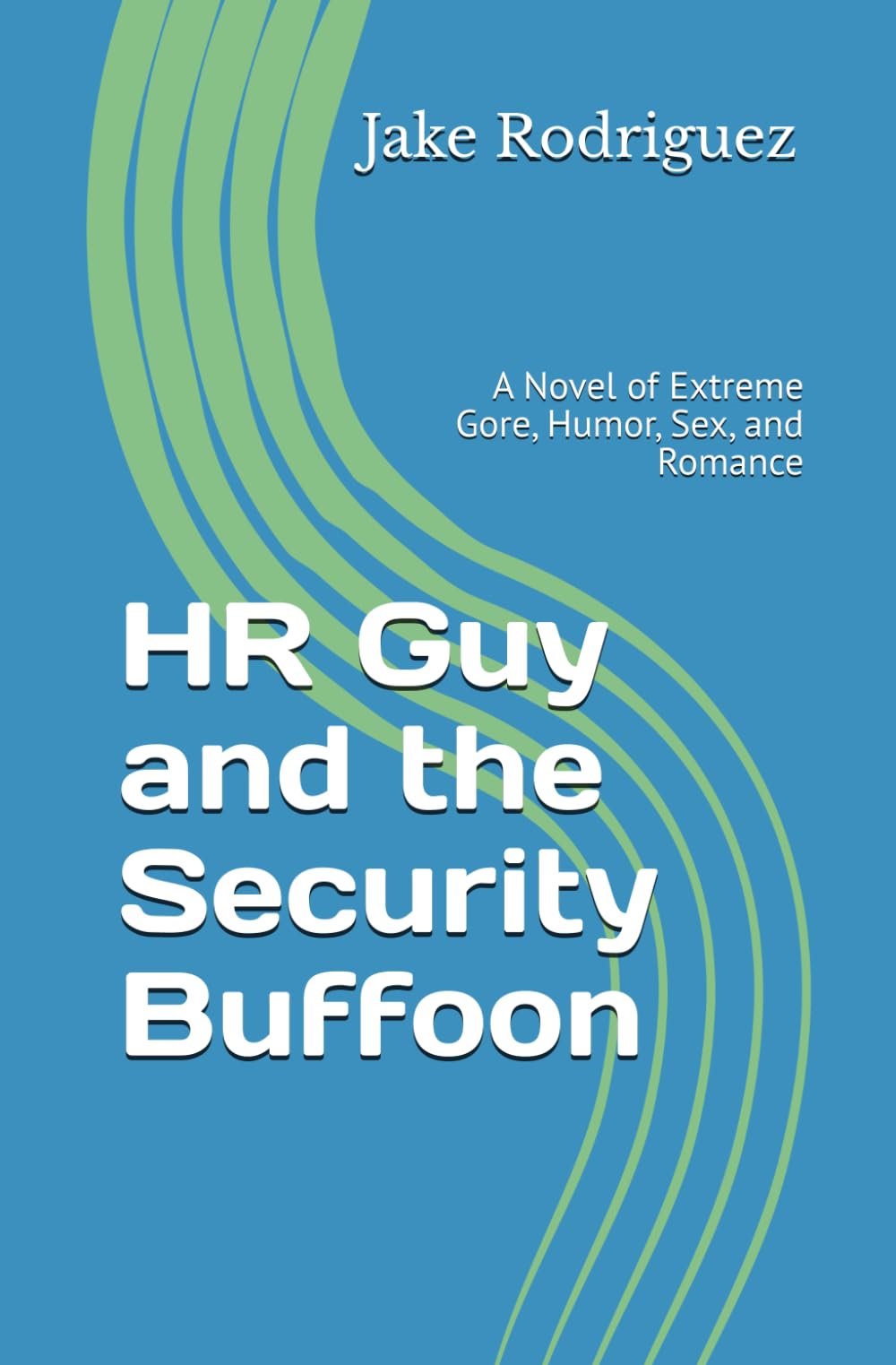HR Guy and the Security Buffoon: A Novel of Extreme Gore, Humor, Sex, and Romance