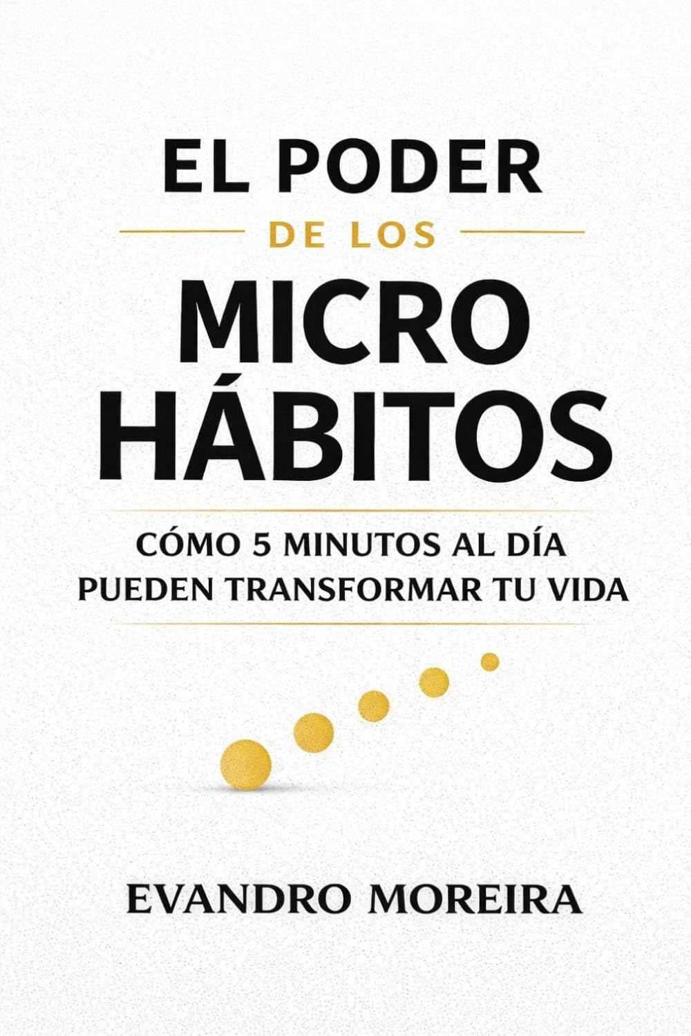 EL PODER DE LOS MICRO HÁBITOS: Cómo 5 minutos al día pueden transformar tu vida