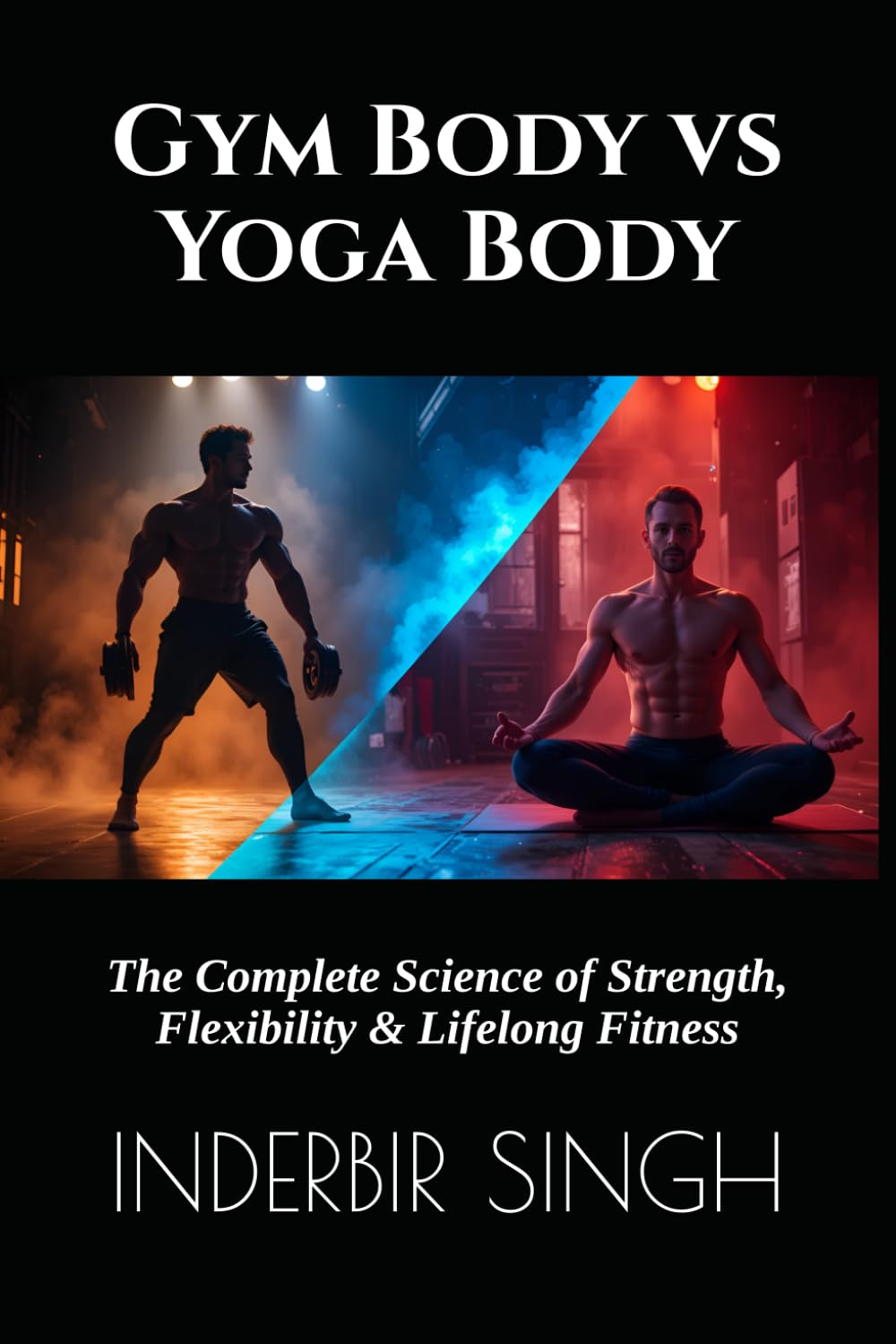Gym Body vs Yoga Body: The Complete Science of Strength, Flexibility & Lifelong Fitness