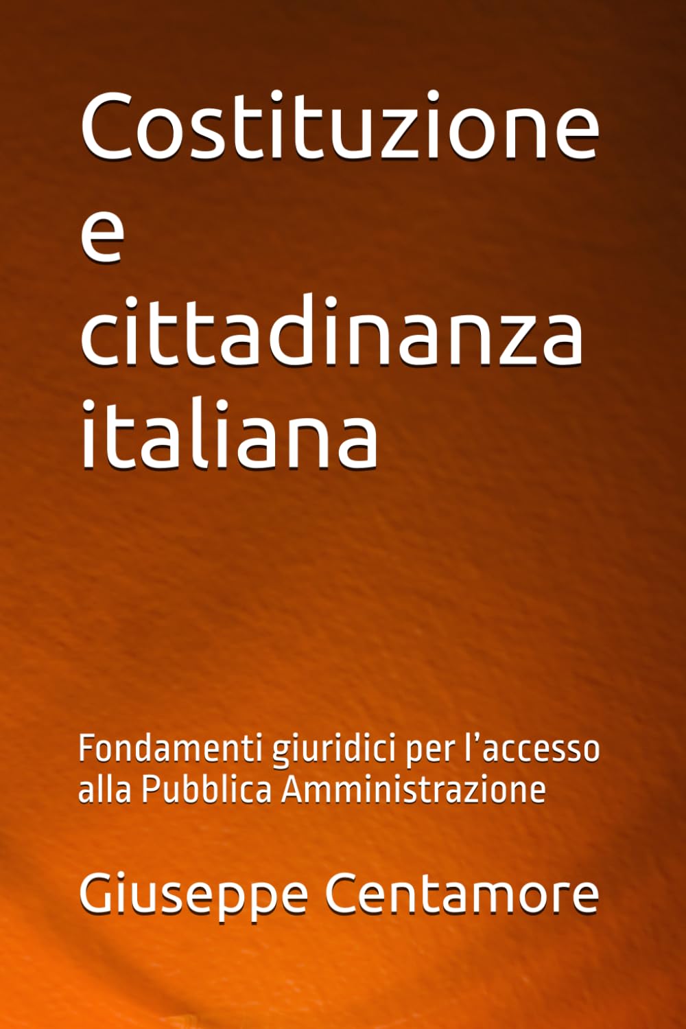Costituzione e cittadinanza italiana: Fondamenti giuridici per l’accesso alla Pubblica Amministrazione (Manuali Centamore per la preparazione ai concorsi pubblici)
