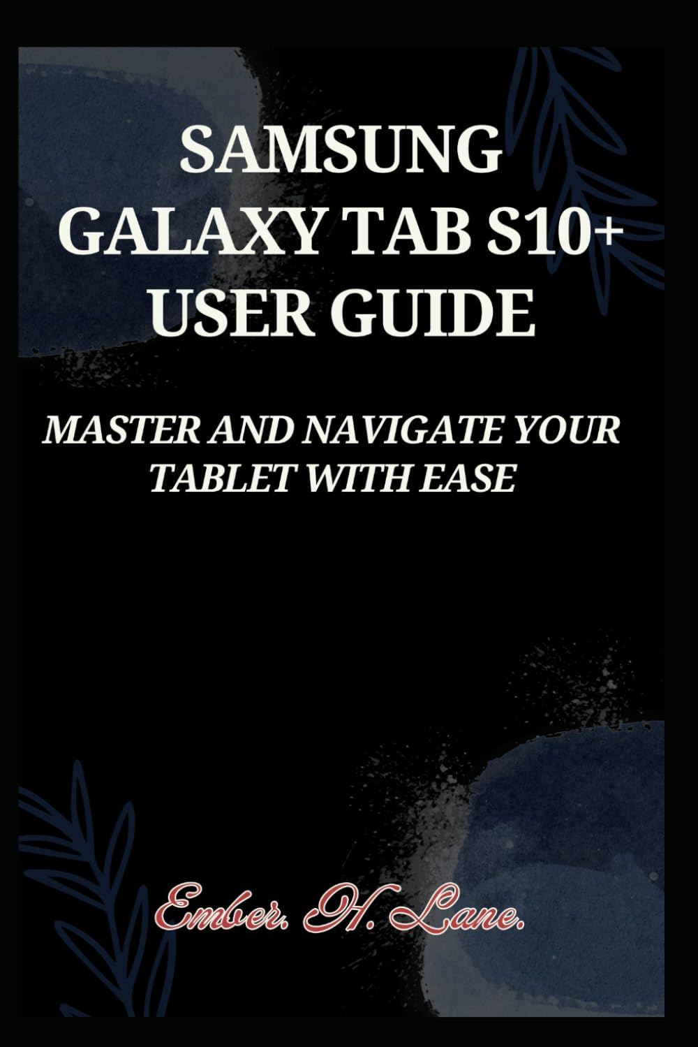 SAMSUNG GALAXY TAB S10+ USER GUIDE: Master And Navigate Your Tablet with Ease