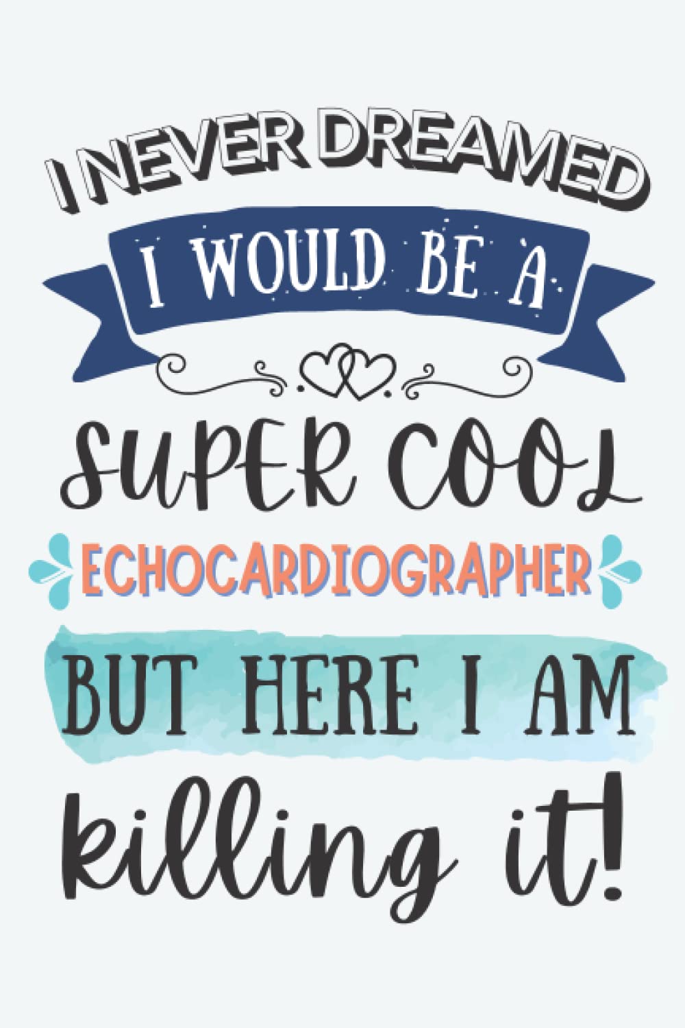 Echocardiographer Gifts: Lined Blank Notebook Journal for Echocardiographer, Funny Gift for Friends, Family, Coworkers