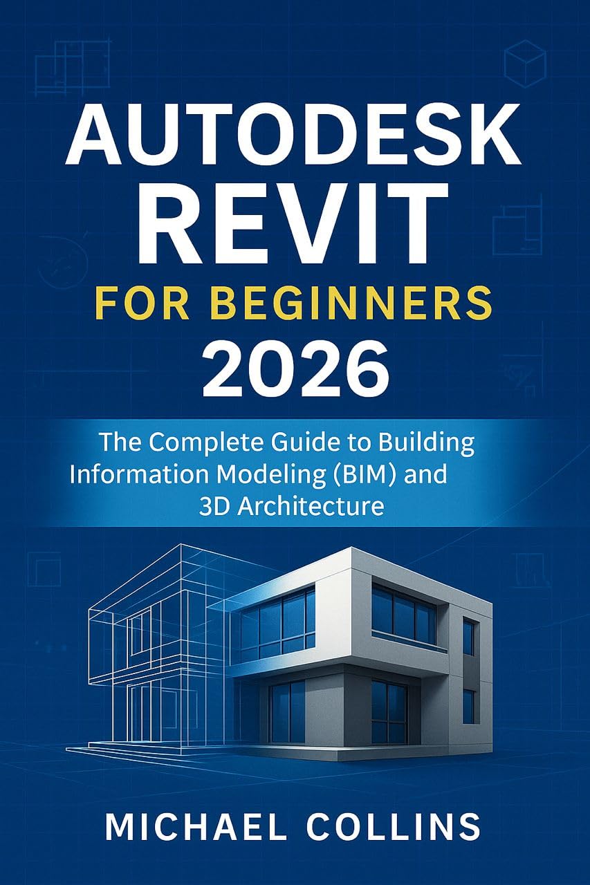 Autodesk Revit for Beginners 2026: The Complete Guide to Building Information Modeling (BIM) and 3D Architecture (Next-Gen CAD Learning Series)