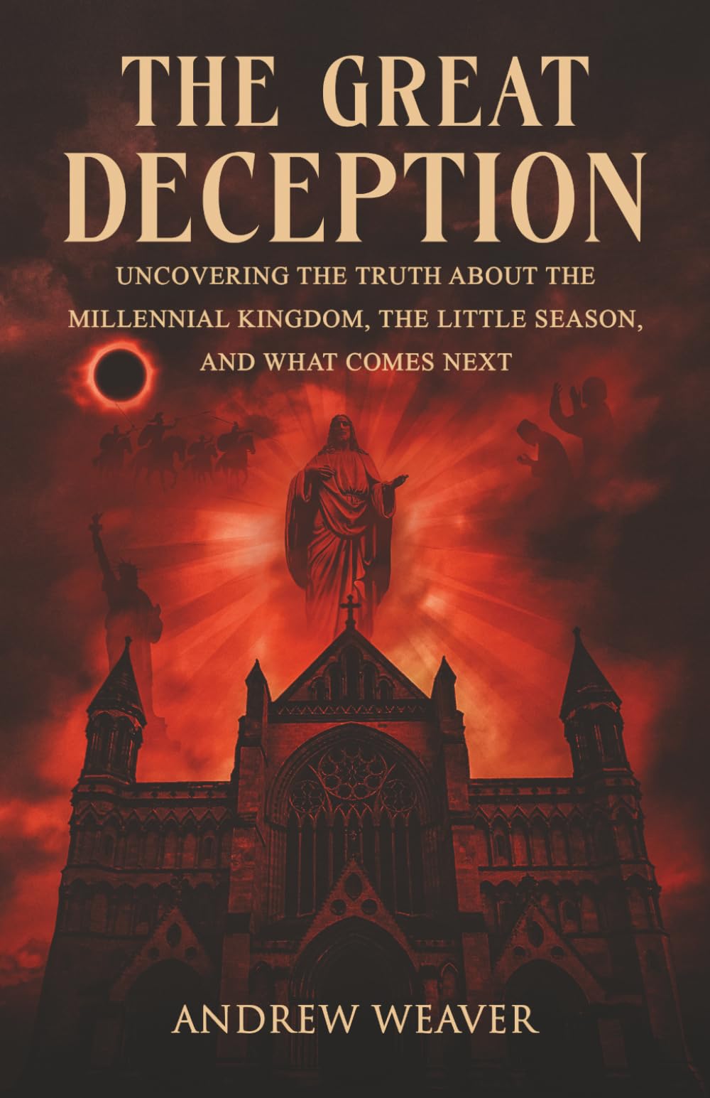 The Great Deception: Uncovering the Truth About the Millennial Kingdom, the Little Season and What Comes Next
