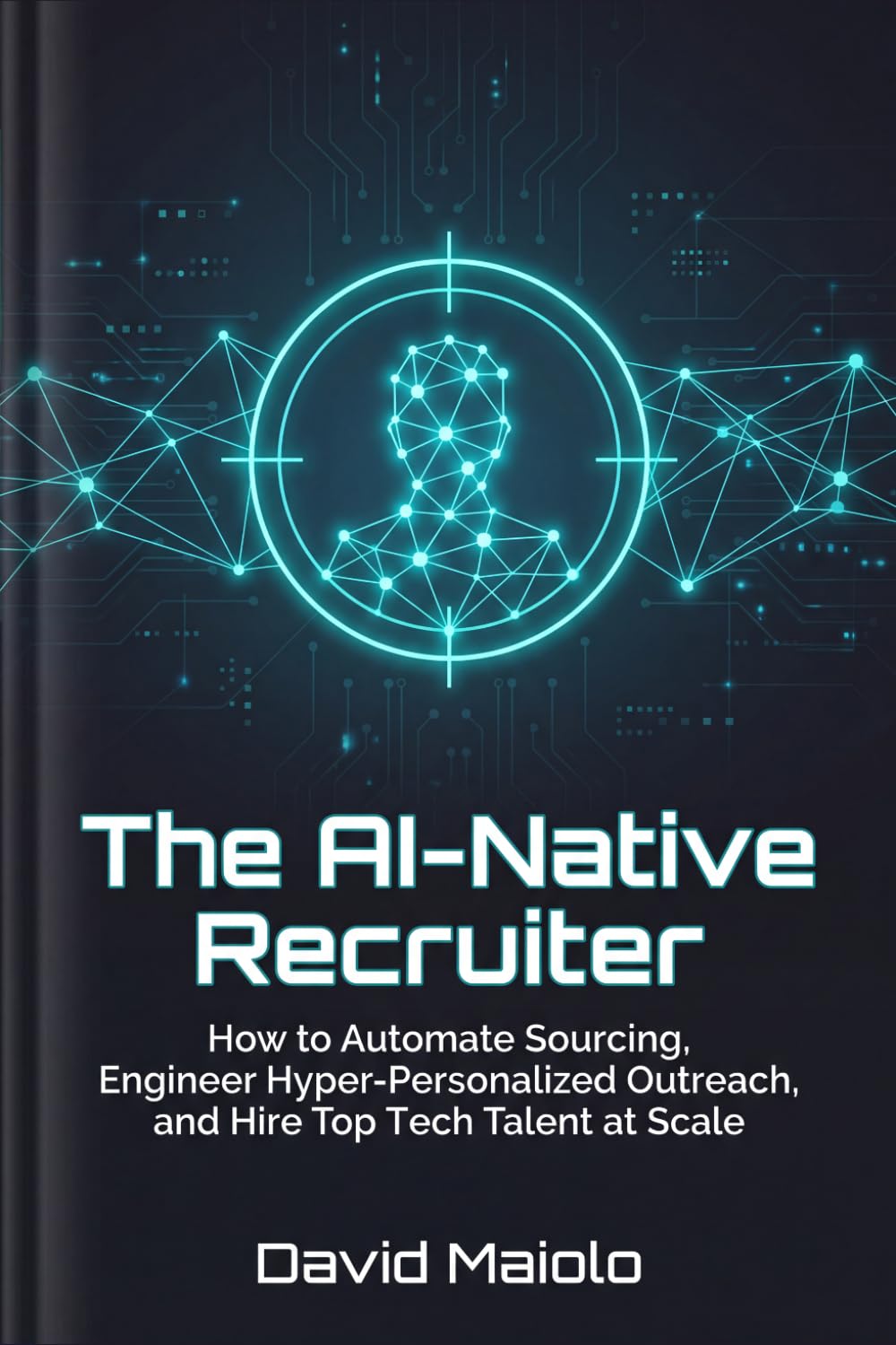 The AI-Native Recruiter: How to Automate Sourcing, Engineer Hyper-Personalized Outreach, and Hire Top Tech Talent at Scale