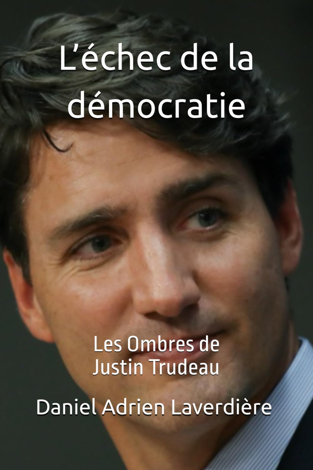 L’échec de la démocratie: Les Ombres de Justin Trudeau