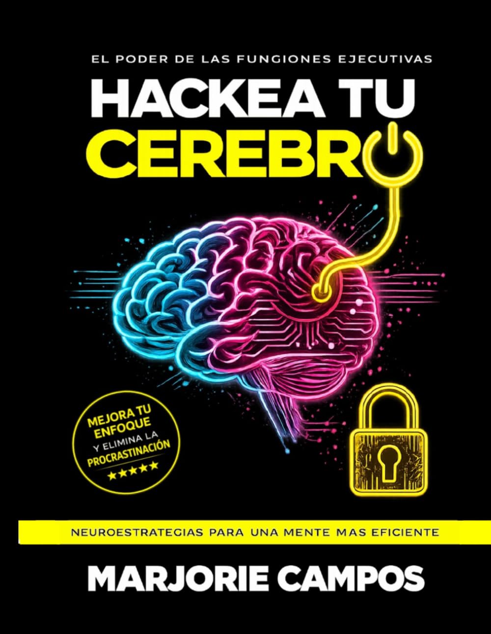 Hackea tu cerebro: Entrena tu mente para enfocarte, vencer la procrastinación y construir hábitos que sí funcionan
