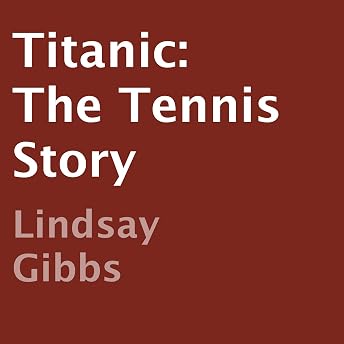 Titanic: The Tennis Story Audiobook by Lindsay Gibbs episode artwork