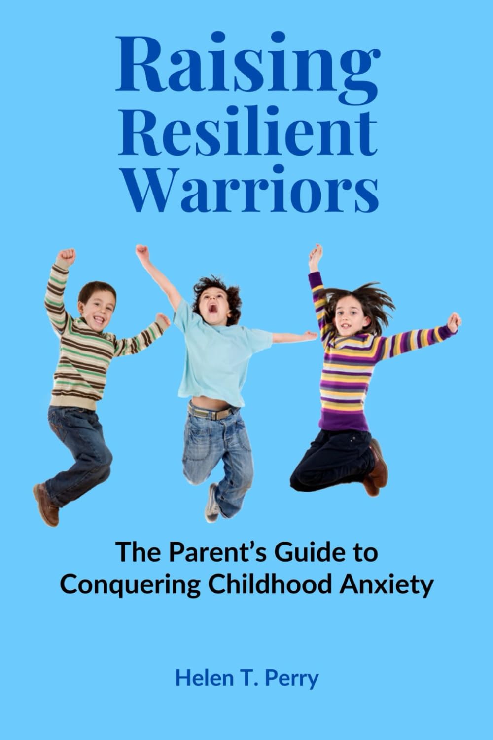 Raising Resilient Warriors: The Parent’s Guide to Conquering Childhood Anxiety