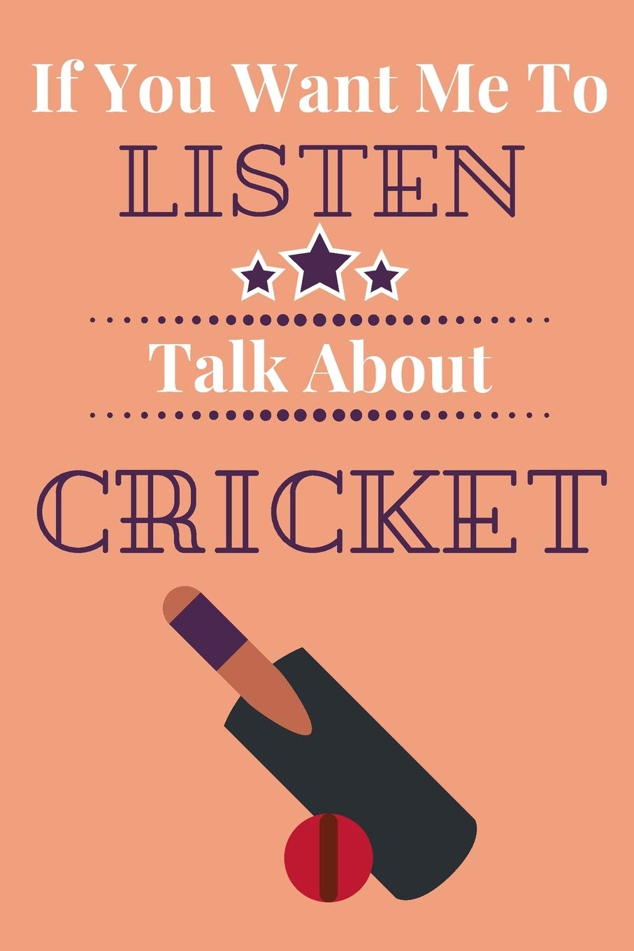 If You Want Me To Listen Talk About Cricket: Cricket Player Gift…Novelty Players Journal