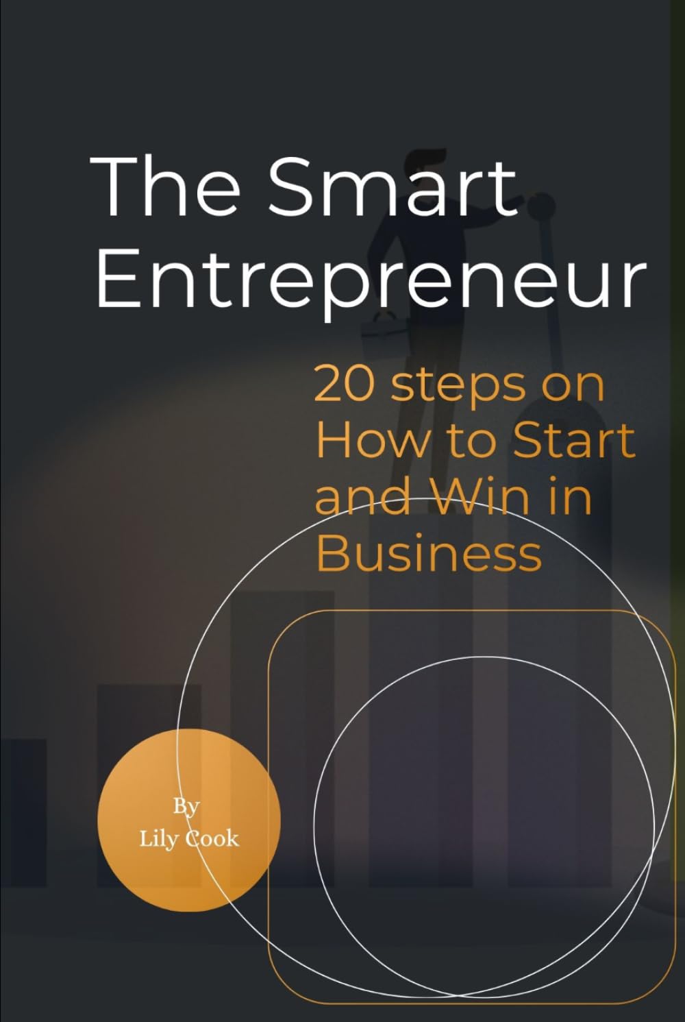 The Smart Entrepreneur: 20 steps on How to Start and Win in Business