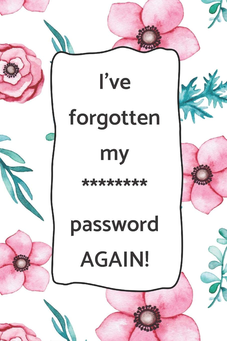 I've forgotten my ******** password AGAIN!: Password Log Book - Keep all of your internet logins and passwords in one place.