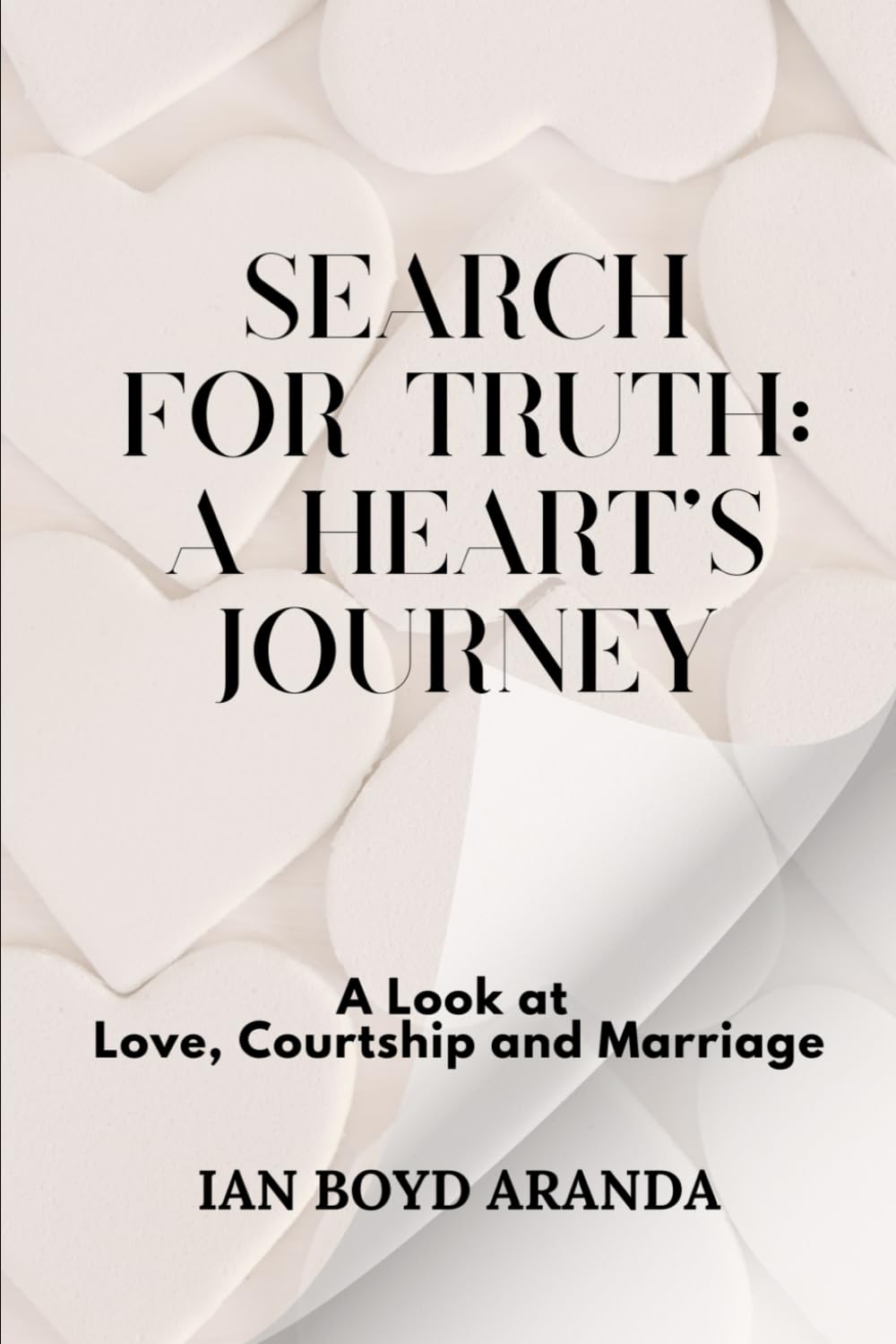 SEARCH FOR TRUTH: A HEART’S JOURNEY: A Look at Love, Courtship and Marriage