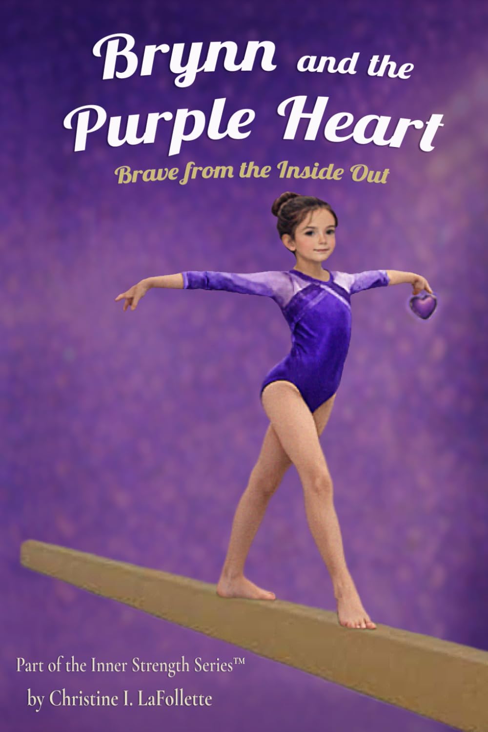 Brynn and the Purple Heart: Brave from the Inside Out (Inner Strength Series)