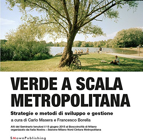 Verde a scala metropolitana: Strategie e metodi di sviluppo e gestione Verde a scala metropolitana: Strategie e metodi di sviluppo e gestione