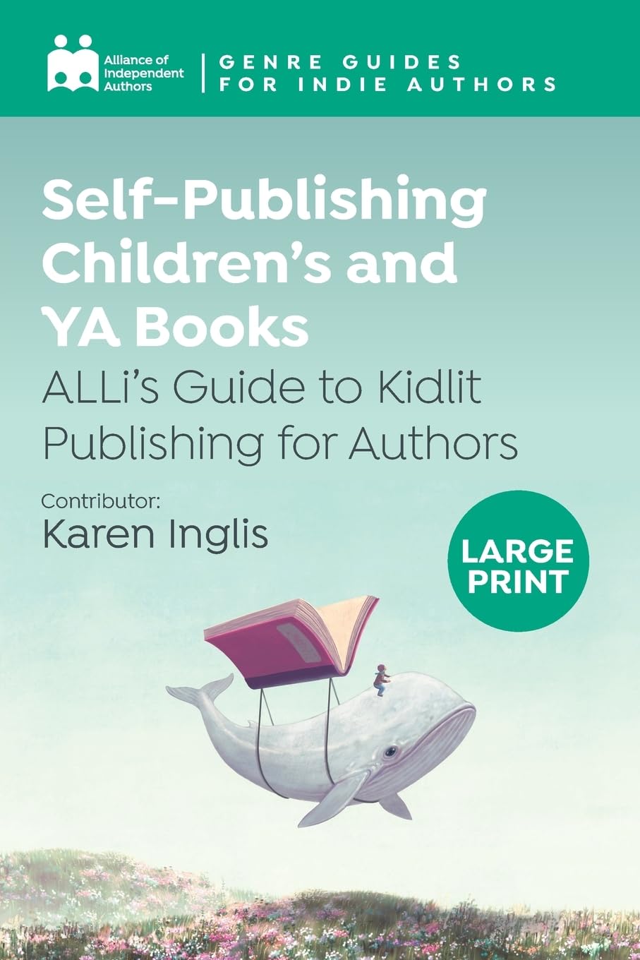 Self-Publishing Children’s and YA Books: ALLi's Guide to Kidlit Publishing for Authors (Genre Guides)
