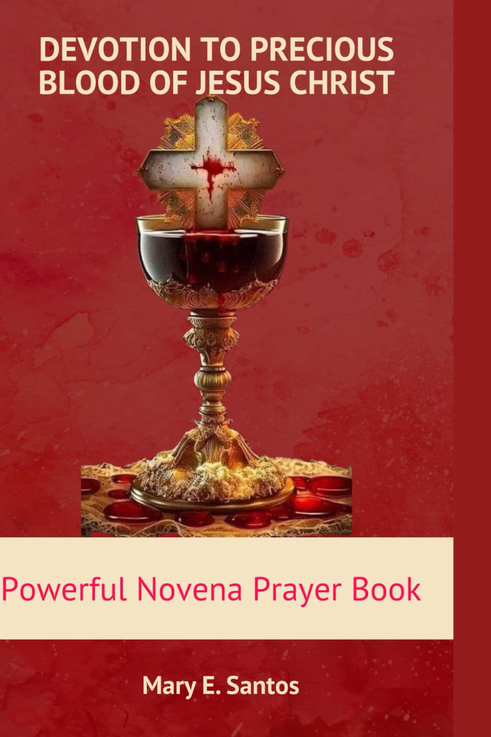 DEVOTION TO THE PRECIOUS BLOOD OF JESUS CHRIST: Powerful Novena prayer book