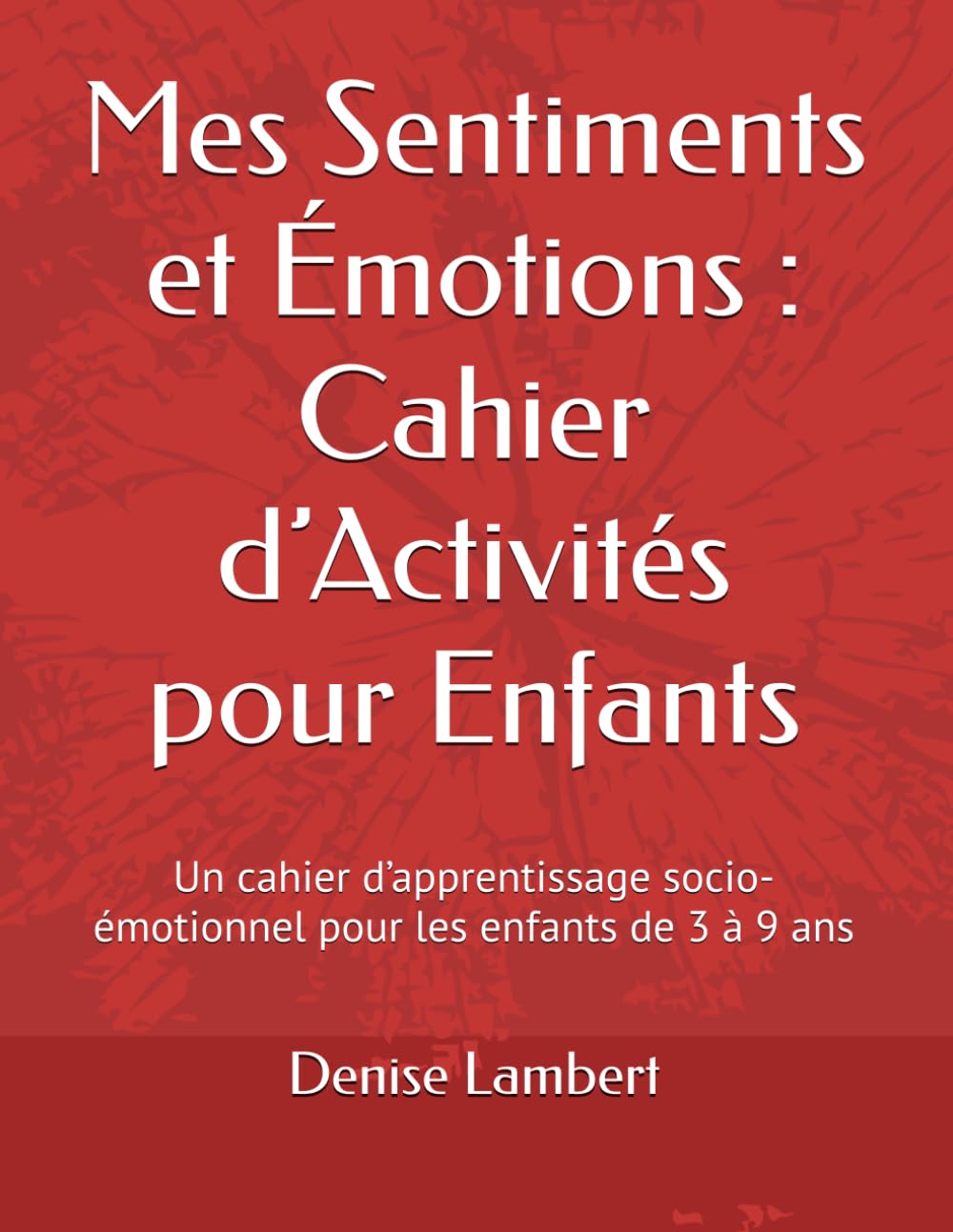 Mes Sentiments et Émotions : Cahier d’Activités pour Enfants: Un cahier d’apprentissage socio-émotionnel pour les enfants de 3 à 9 ans