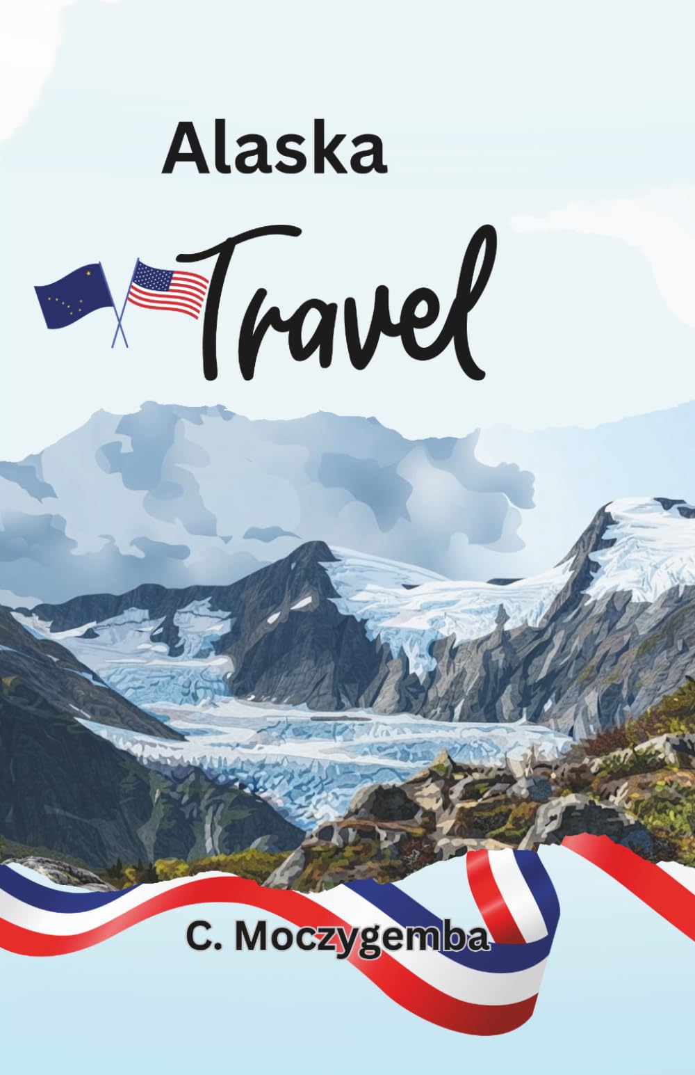 Alaska Travel: An Interactive Relic Scavenger Hunt (The Historic Cities Scavenger Hunt Travel Booklets)