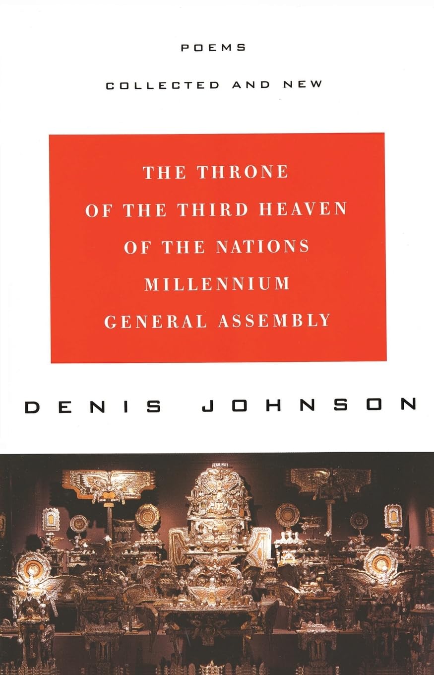 The Throne of the Third Heaven of the Nations Millennium General Assembly: Poems Collected and New – From Poet and Novelist Denis Johnson: Four Books Plus Unpublished Work