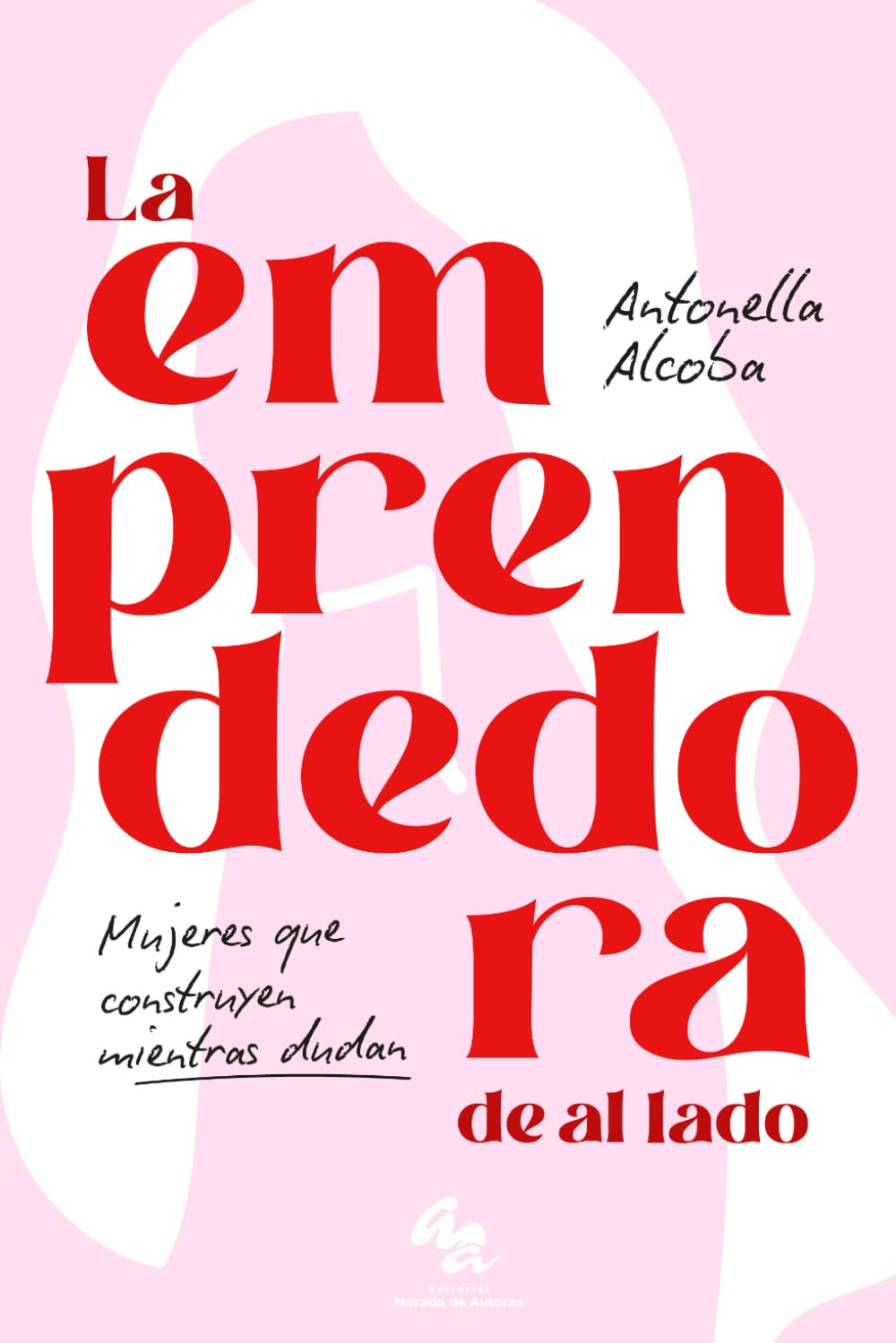 La emprendedora de al lado: Mujeres que construyen mientras dudan
