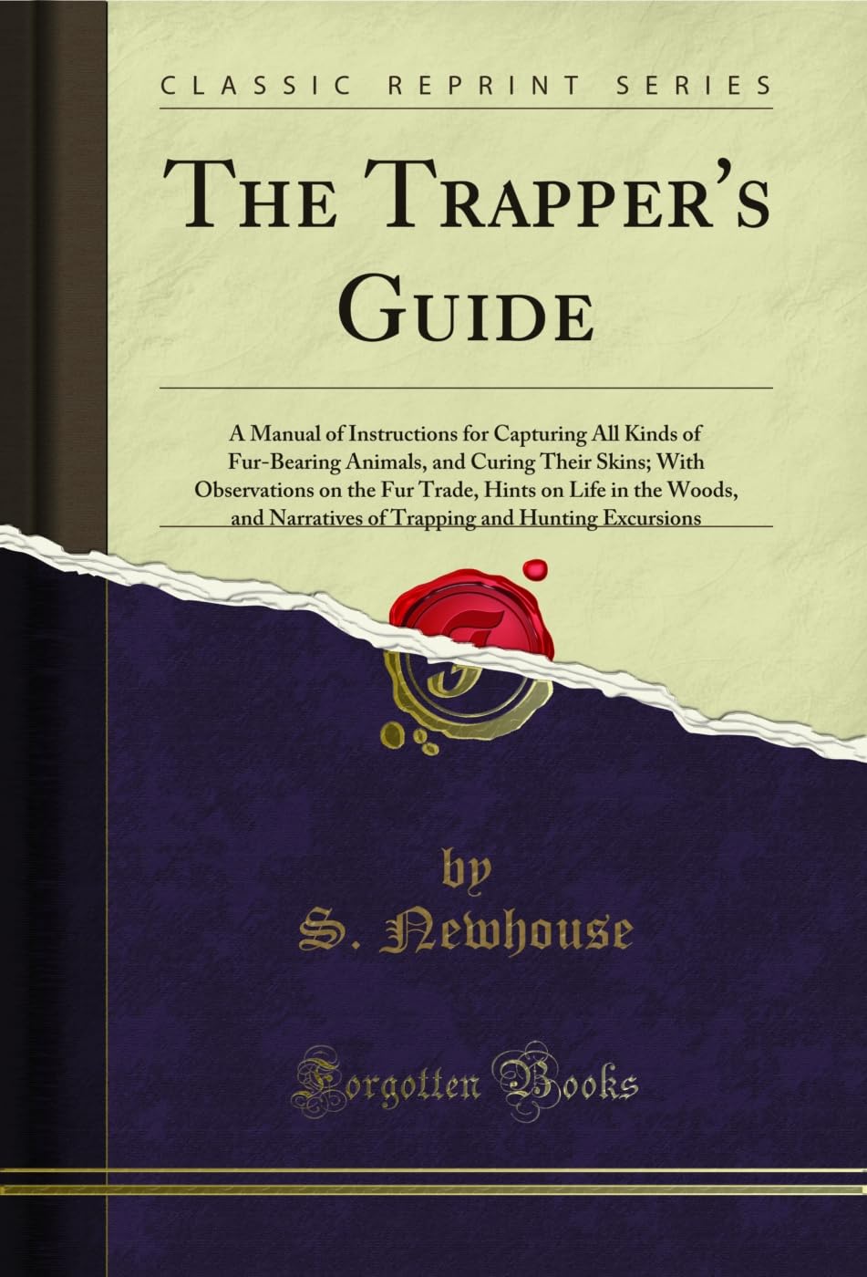 The Trapper's Guide: A Manual of Instructions for Capturing All Kinds of Fur-Bearing Animals, and Curing Their Skins; With Observations on the Fur Trade, ... and Hunting Excursions (Classic Reprint)