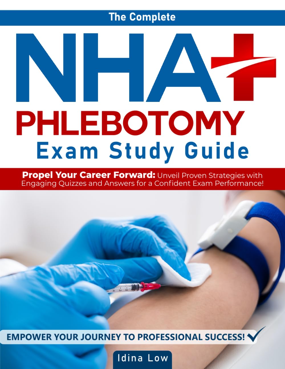 The Complete NHA Phlebotomy Exam Study Guide: Propel Your Career Forward: Unveil Proven Strategies with Engaging Quizzes and Answers for a Confident