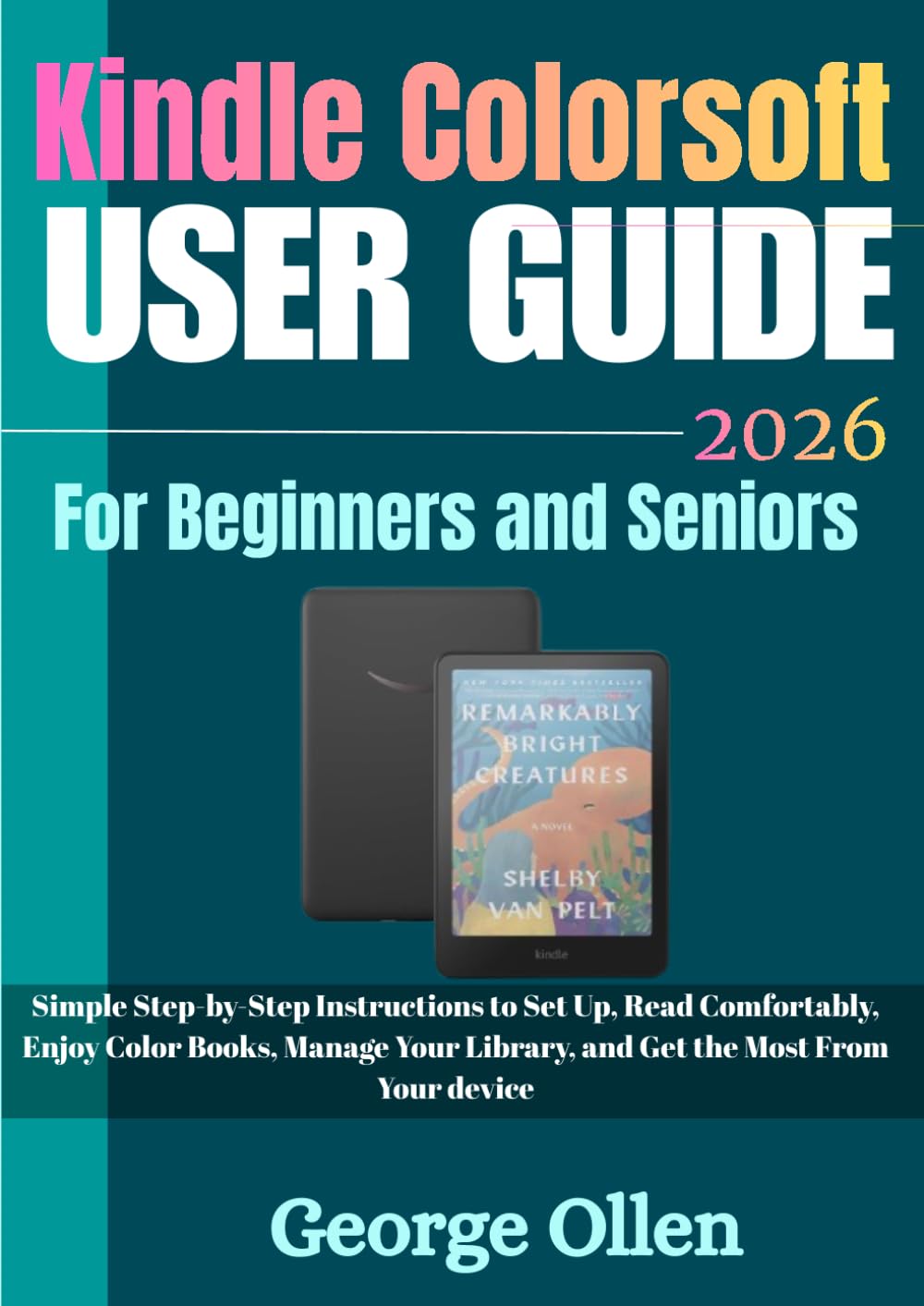 Kindle Colorsoft User Guide 2026 for Seniors and Beginners: Simple Step-by-Step Instructions to Set Up, Read Comfortably, Enjoy Color Books, Manage Your Library, and Get the Most From Your Device