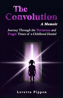 The Convolution: A Memoir Journey Through the Torturous and Tragic Times of a Childhood Denied