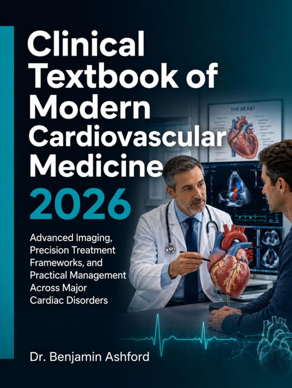 Clinical Textbook of Modern Cardiovascular Medicine 2026: Advanced Imaging, Precision Treatment Frameworks, and Practical Management Across Major Cardiac Disorders