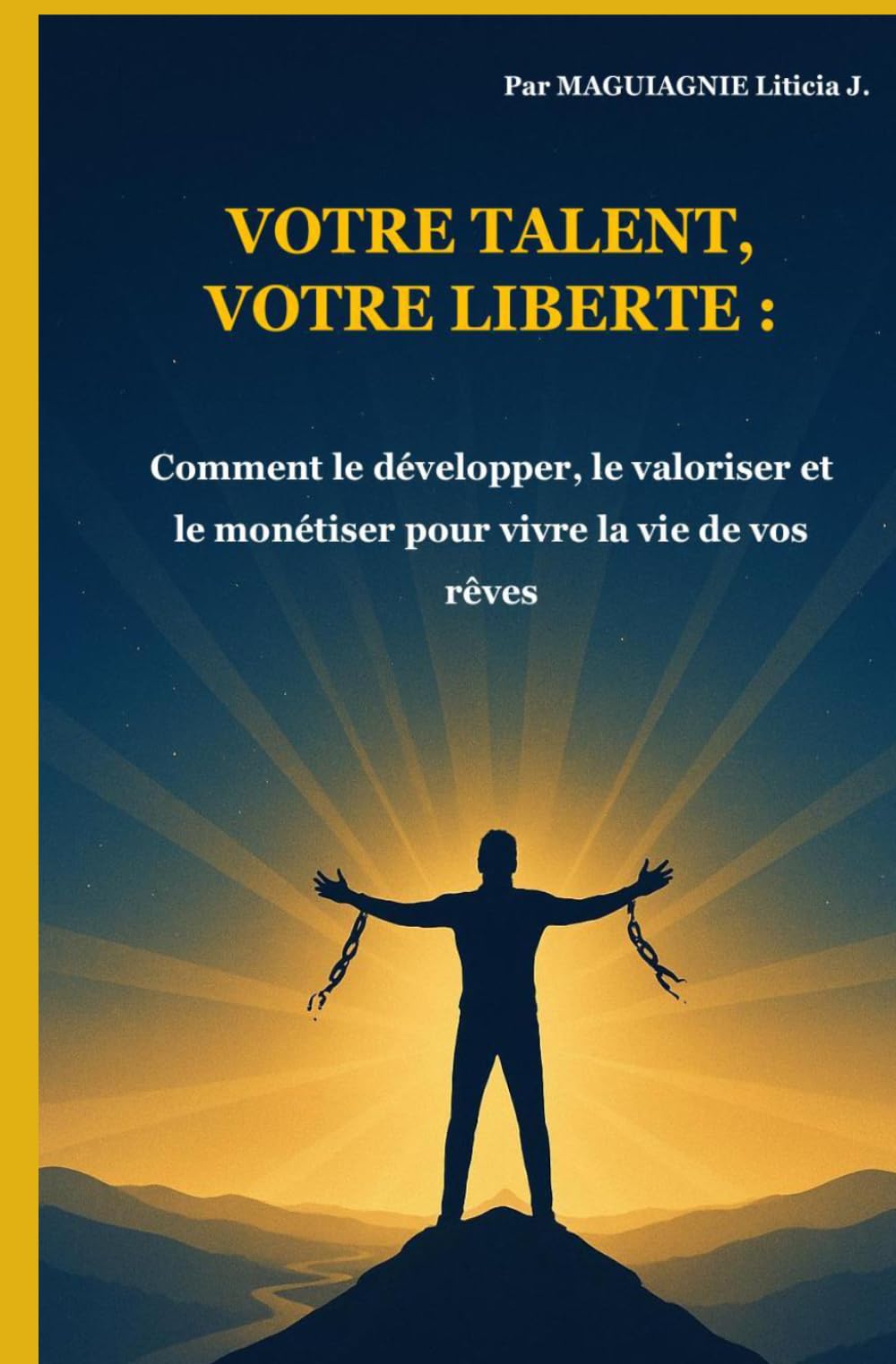 Votre talent, votre liberté: Comment le développer, le valoriser et le monétiser pour vivre la vie de vos rêves