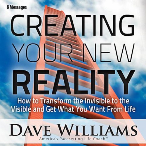 Creating Your New Reality (How to Transform the Invisible to