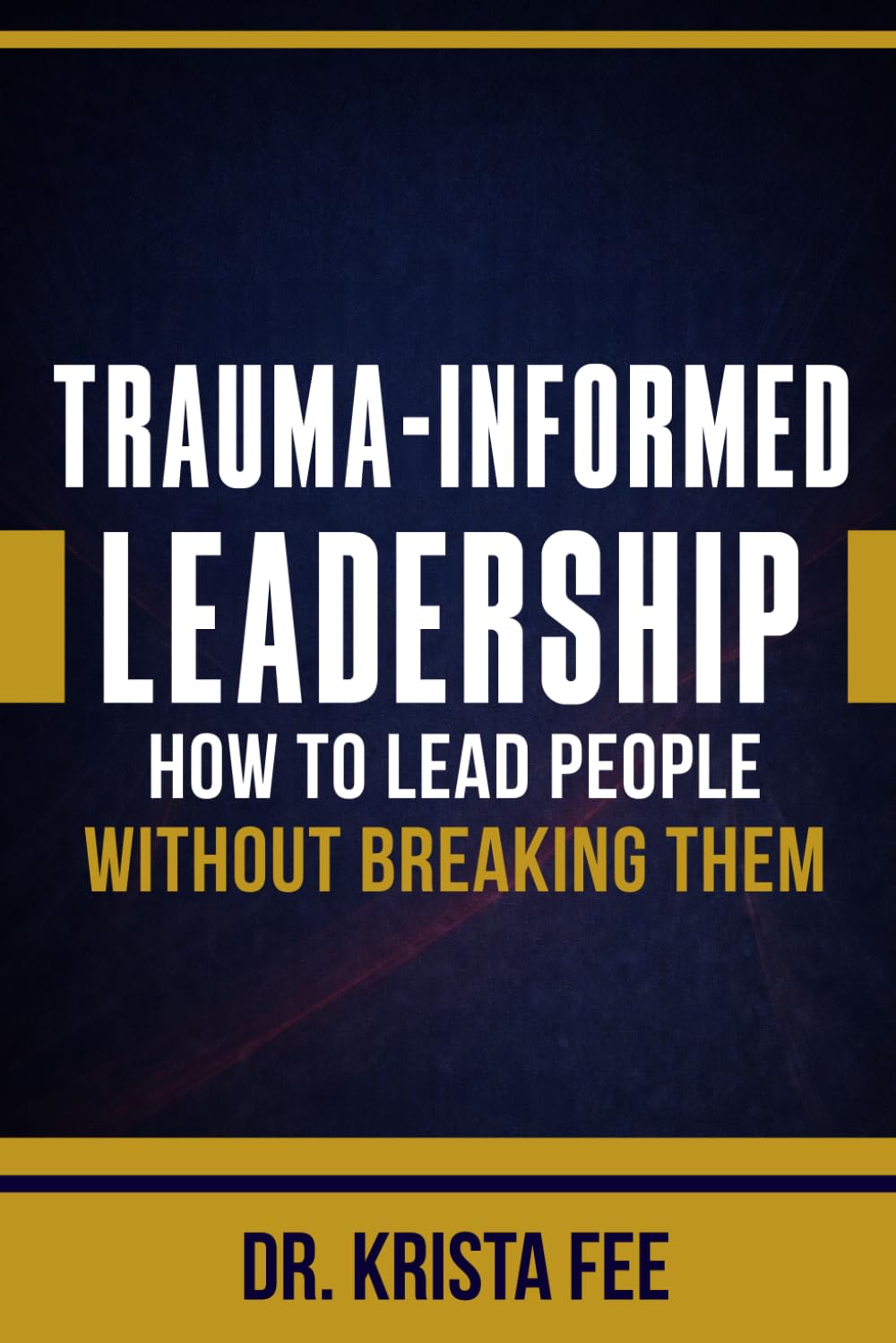 Trauma-Informed Leadership: How To Lead People Without Breaking Them
