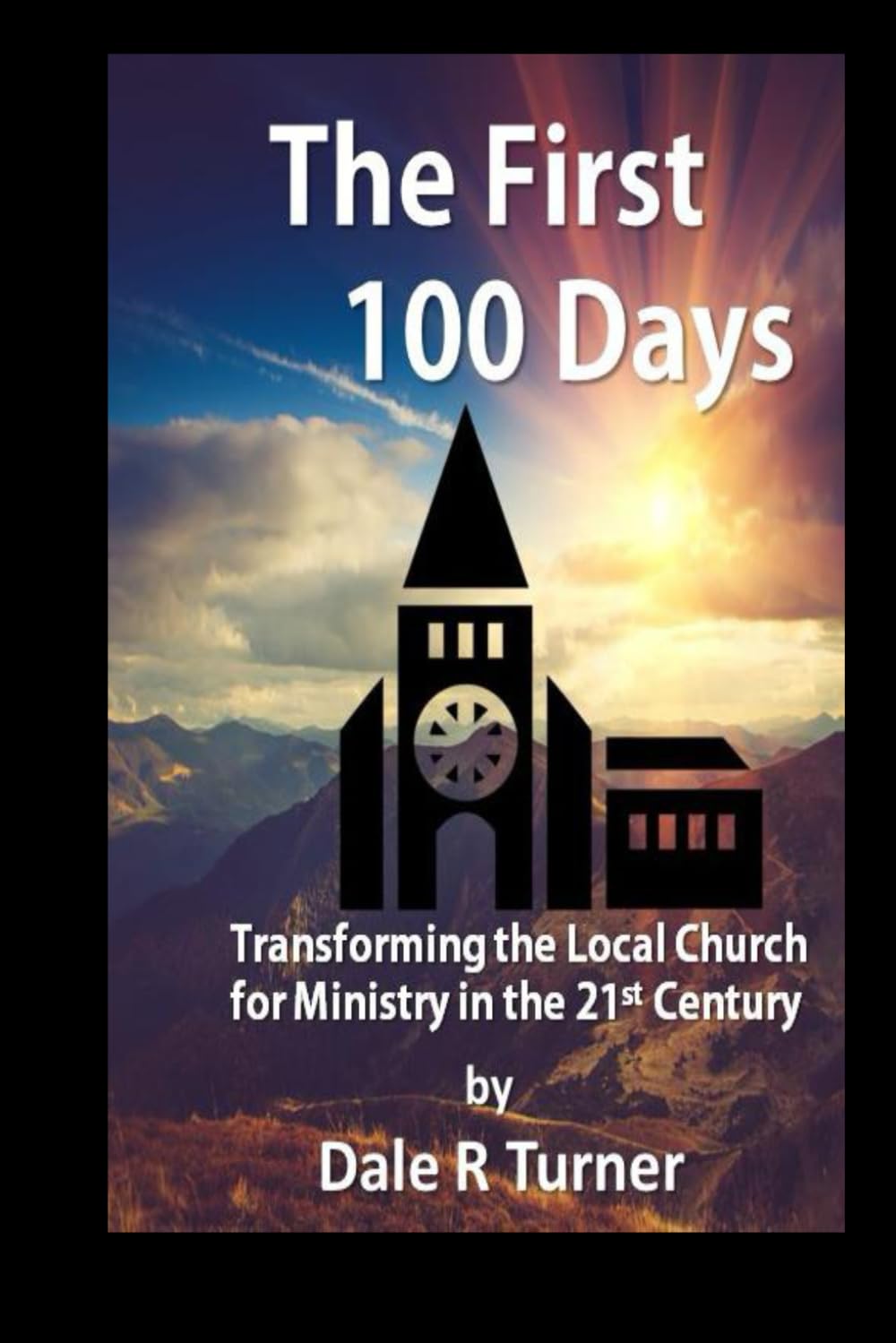 The First 100 Days: Transforming the Local Church for Ministry in the 21st Century