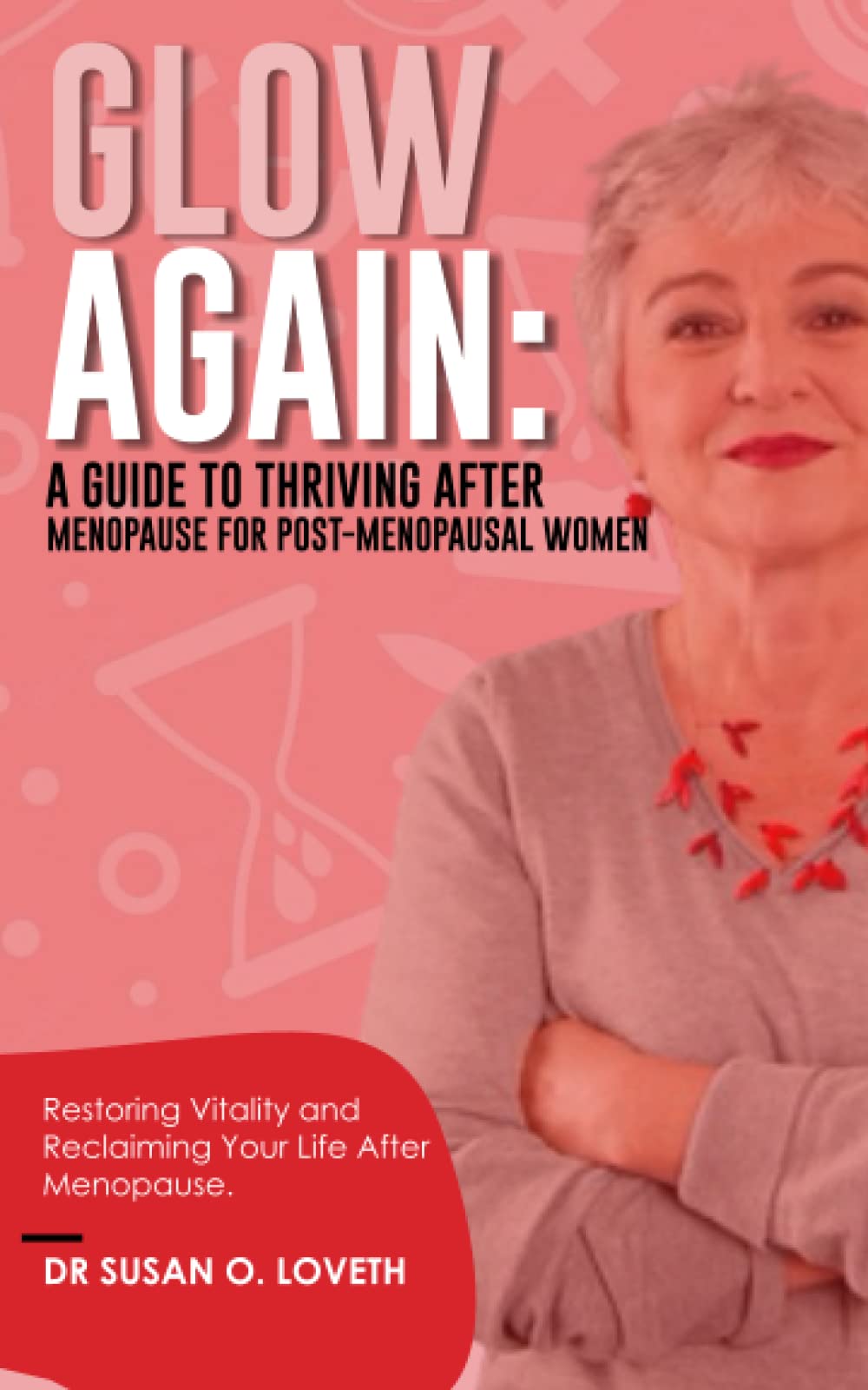 GLOW AGAIN: A GUIDE TO THRIVING AFTER MENOPAUSE FOR POST-MENOPAUSAL WOMEN: Restoring Vitality and Reclaiming Your Life After Menopause.