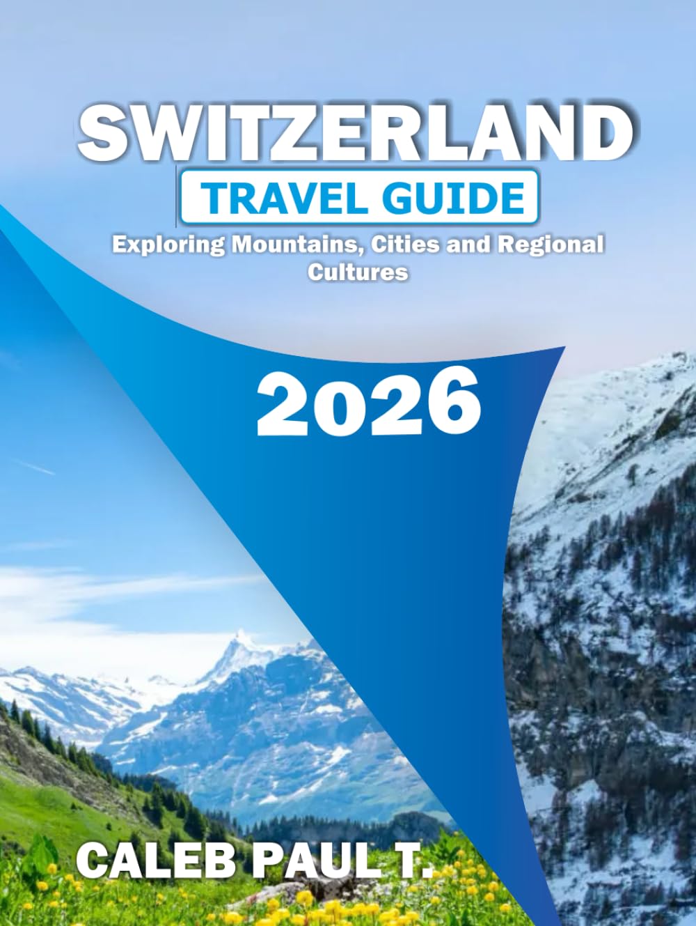 SWITZERLAND TRAVEL GUIDE 2026: Exploring Mountains, Cities and Regional Cultures