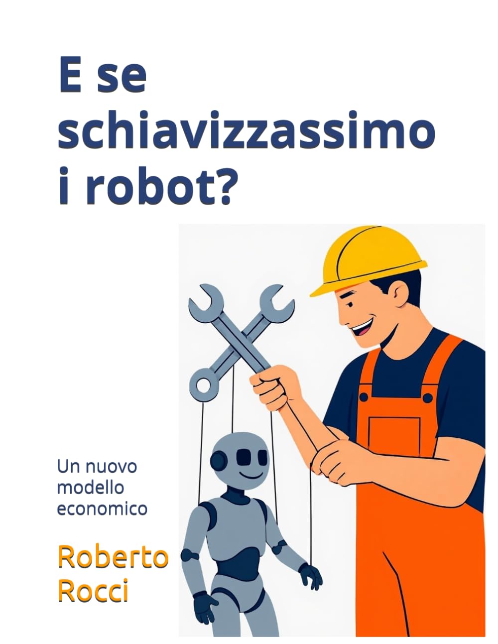 E se schiavizzassimo i robot?: Un nuovo modello economico