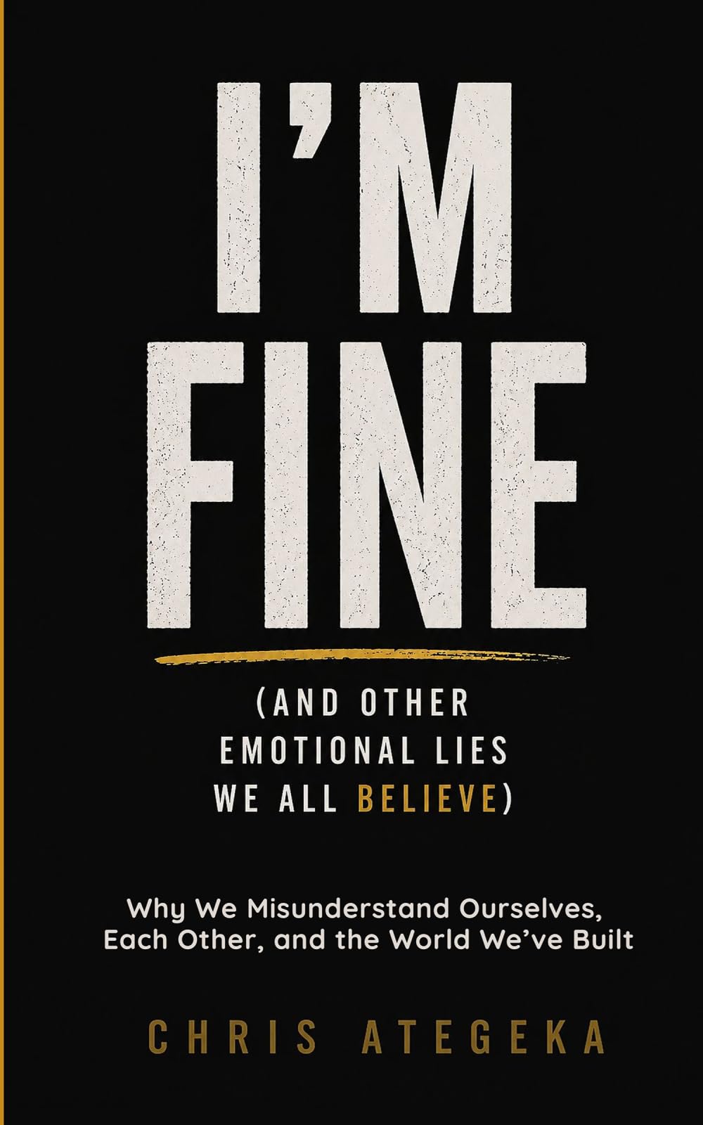 I'm Fine (and Other Emotional Lies We All Believe): Why We Misunderstand Ourselves, Each Other, and the World We've Built