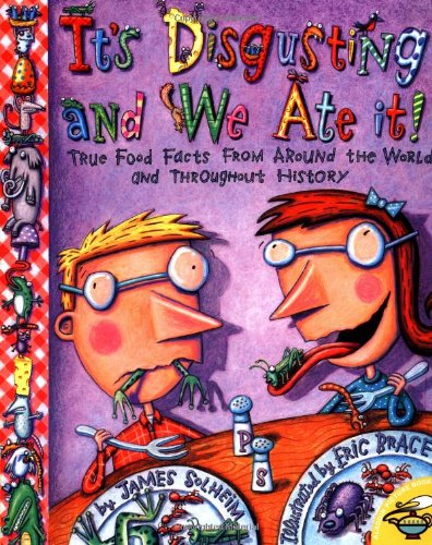 It's Disgusting--And We Ate It!: True Food Facts from Around the World--And Throughout History!