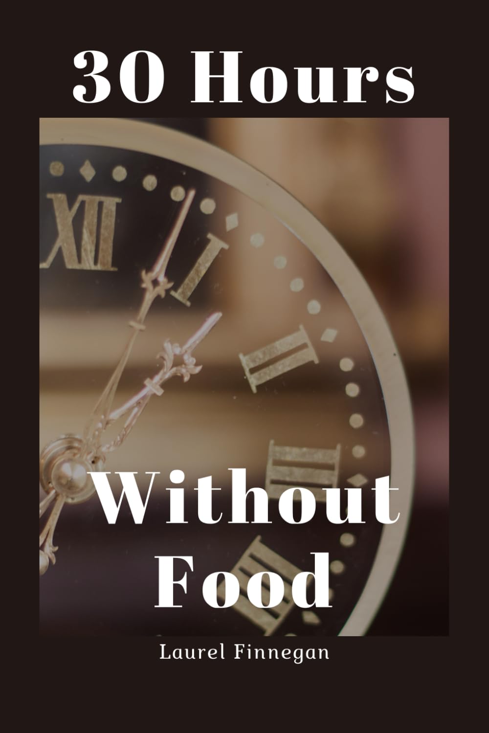 30 Hours Without Food: Accelerated Metabolism, Repair, and Brain Growth: Dietary Fasting for Health & Longevity (Holistic Health & Longevity Series)