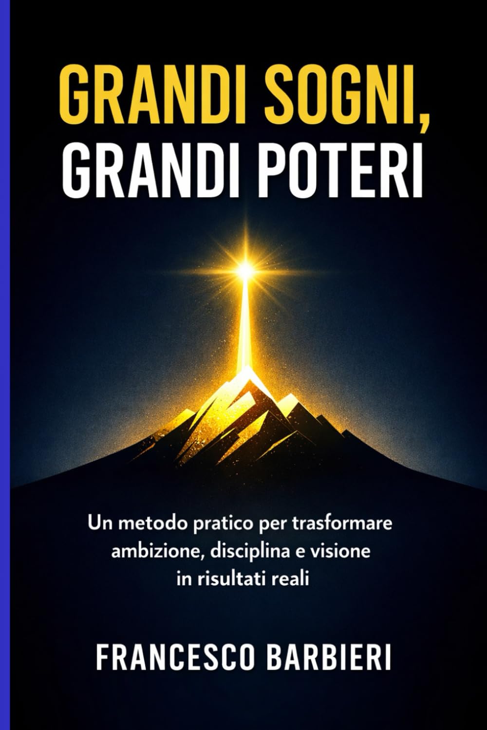 Grandi sogni, grandi poteri: Un metodo pratico per trasformare ambizione, disciplina e visione in risultati reali