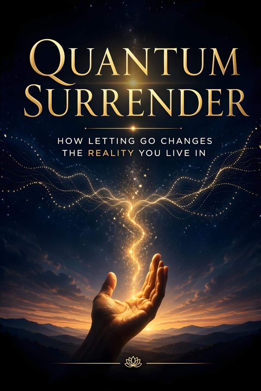Quantum Surrender: How Letting Go Changes the Reality You Live In