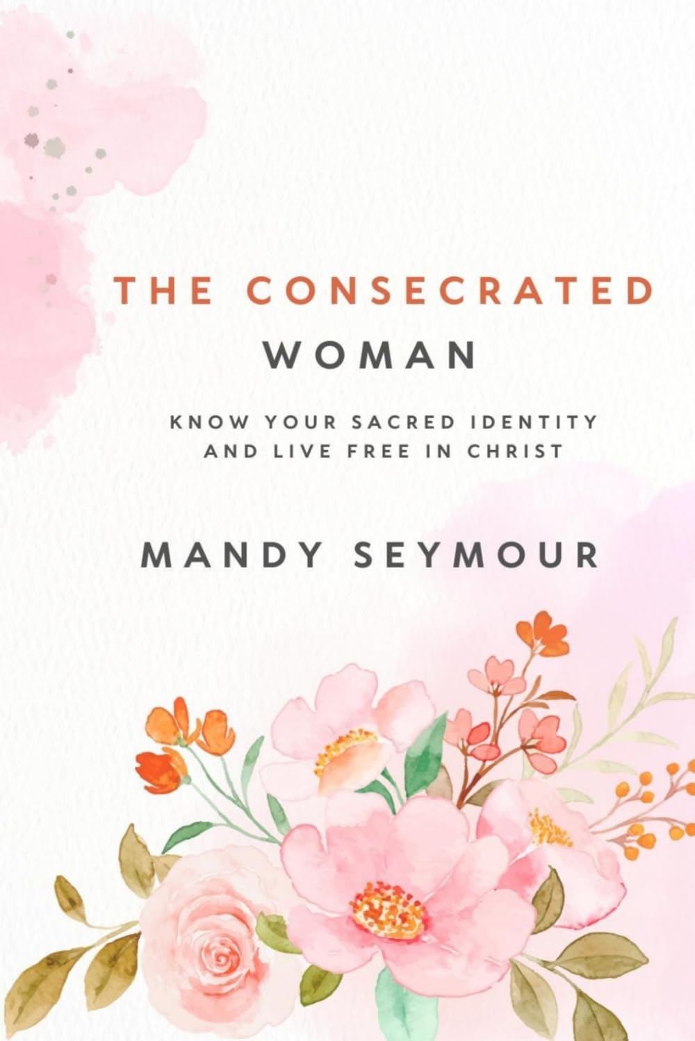 The Consecrated Woman: Know Your Sacred Identity and Live Free In Christ (Deeper Love Series + Consecrated Theology)