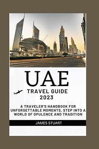 Exploring the UAE 2023: A Traveler's Handbook for Unforgettable Moments,