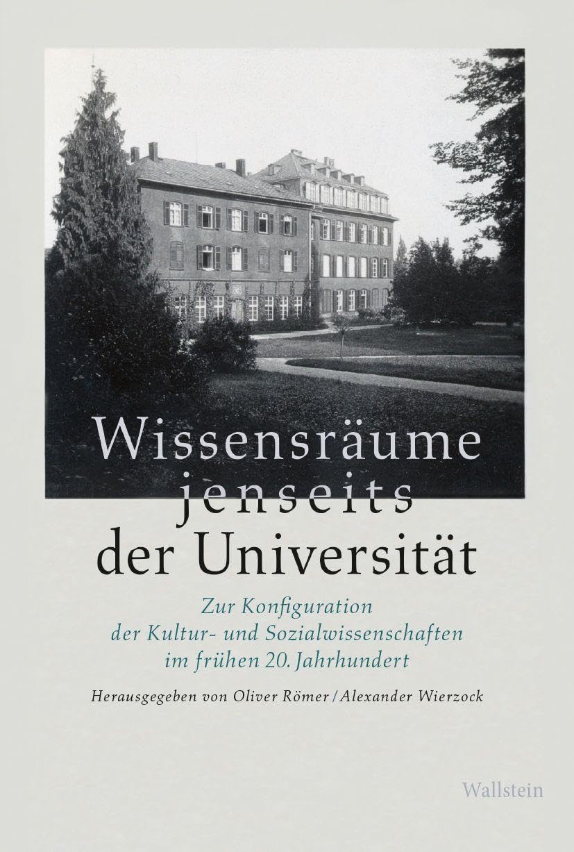 Wissensräume jenseits der Universität: Zur Konfiguration der Kultur- und Sozialwissenschaften im frühen 20. Jahrhundert