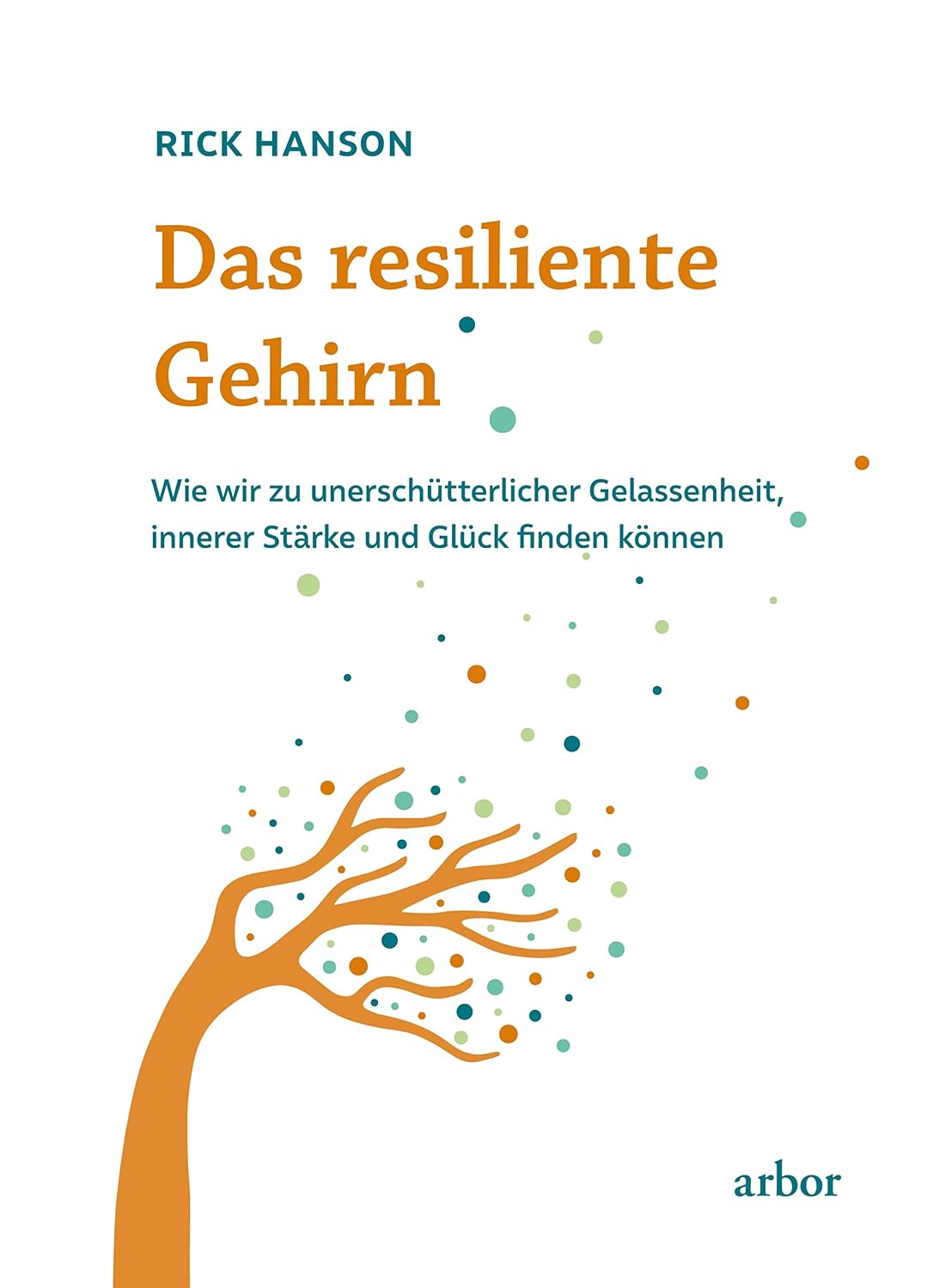 Das resiliente Gehirn: Wie wir zu unerschütterlicher Gelassenheit, innerer Stärke und Glück finden können (German Edition)