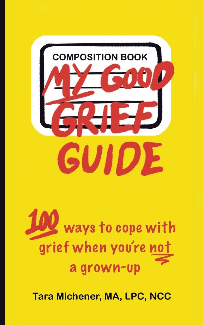 My Good Grief Guide: 100 Ways To Cope With Grief When You’re Not A Grown-up